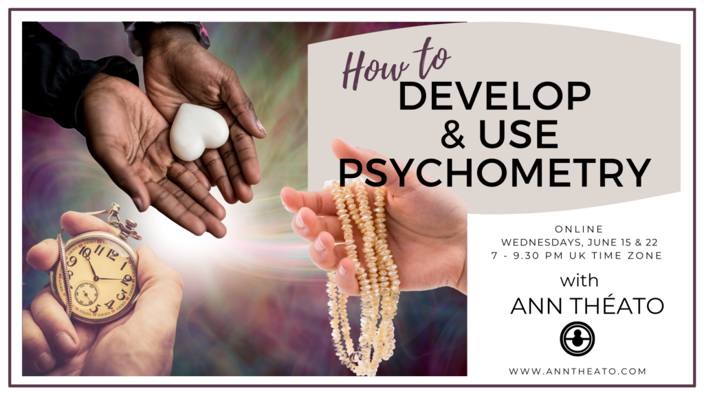 How To Develop & Use Psychometry - Wednesdays June 15 & June 22, 7-9.30pm GMT/2-4.30pm EST/11am-1.30 pm PST